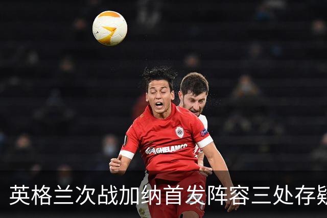 英格兰次战加纳首发阵容三处存疑 孔萨格伊搭档中卫？